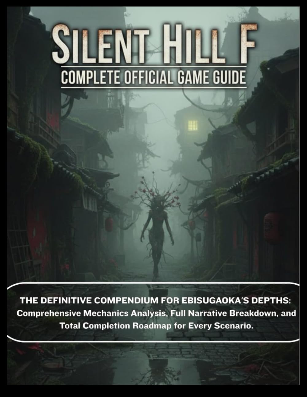 SILENT HILL F: COMPLETE OFFICIAL GAME GUIDE: The Definitive Compendium for Ebisugaoka's Depths: Comprehensive Mechanics Analysis, Full Narrative ... Total Completion Roadmap for Every Scenario      Paperback – September 29, 2025