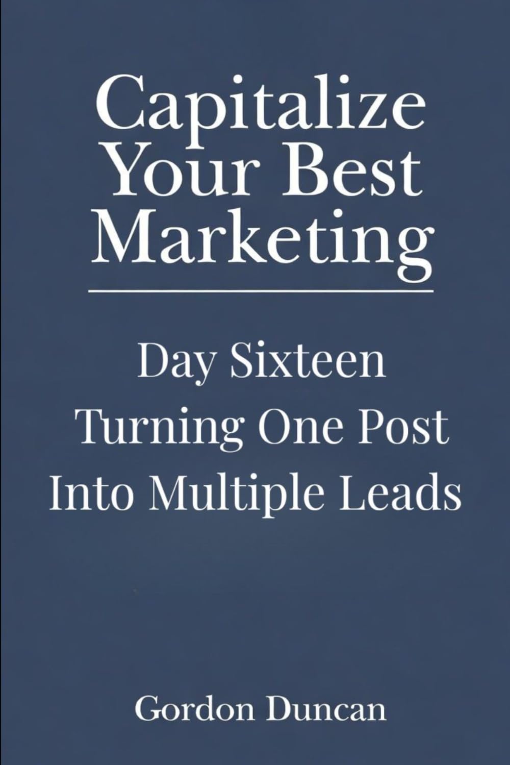 Turning One Post into Multiple Leads: 16 (Capitalize Your Best Marketing)