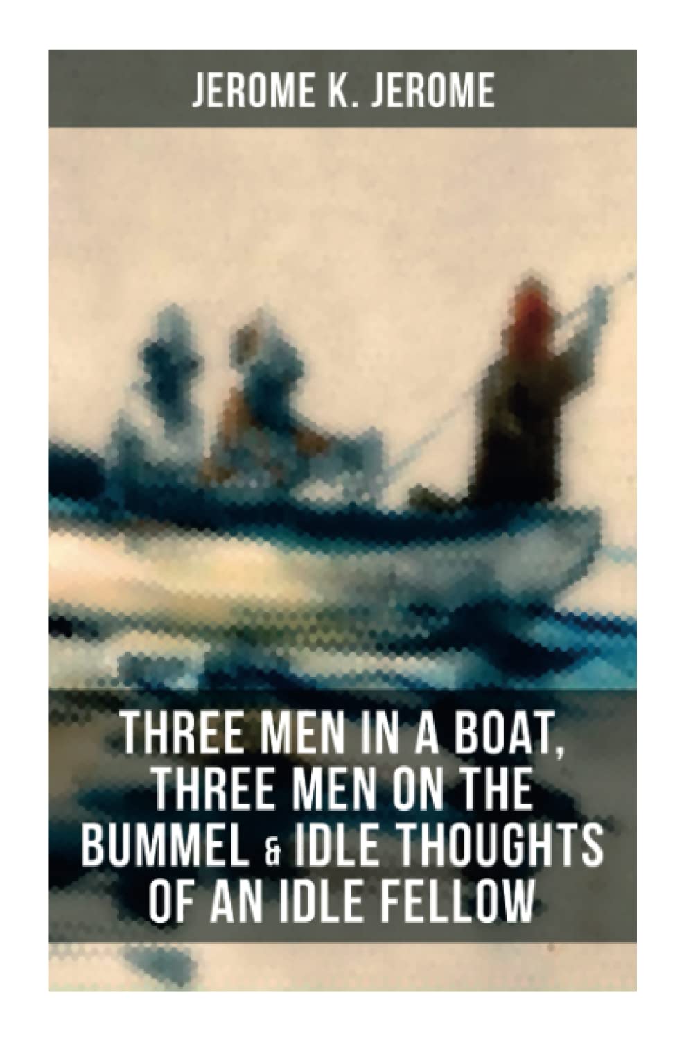 JEROME K. JEROME: Three Men in a Boat, Three Men on the Bummel & Idle Thoughts of an Idle Fellow