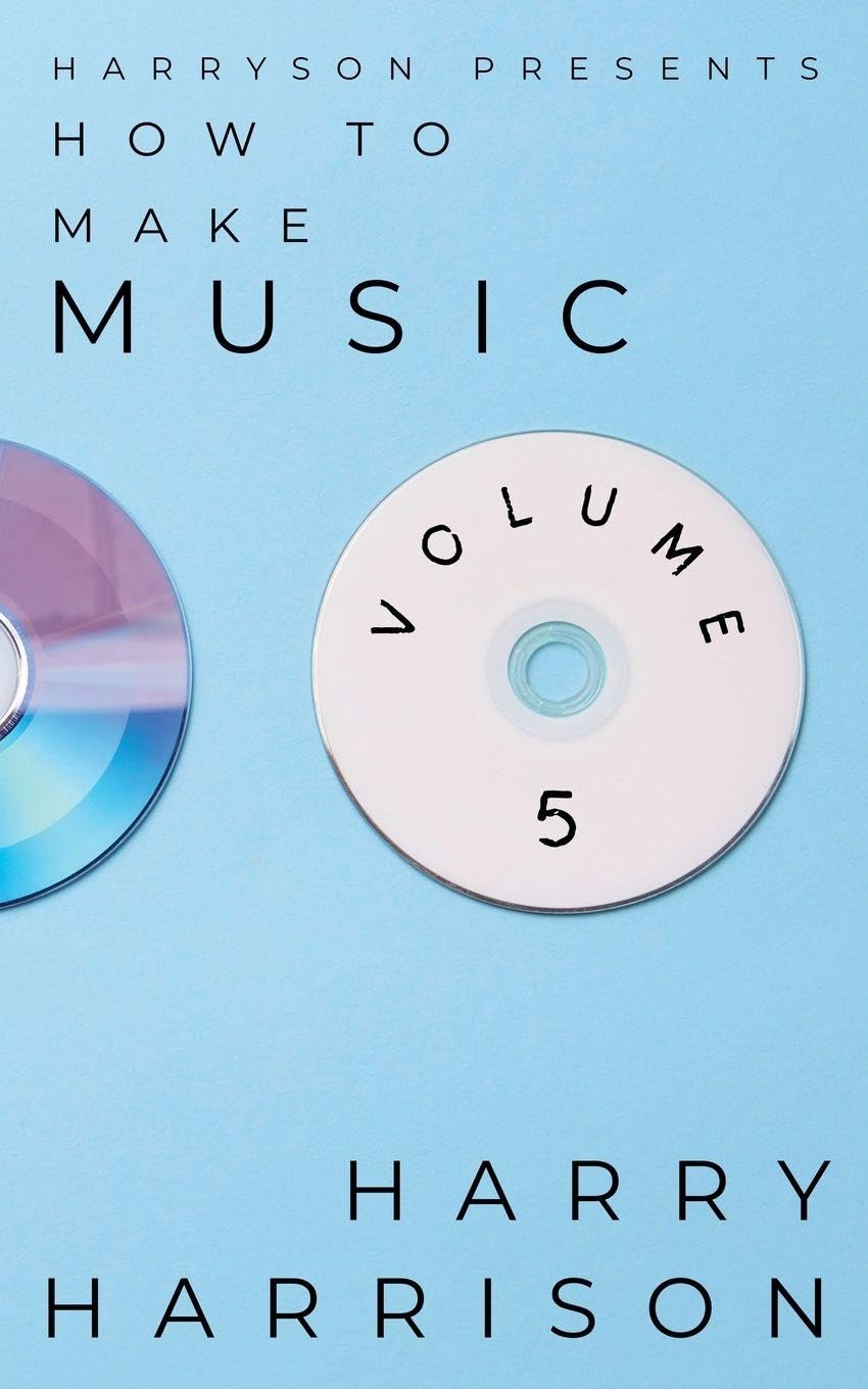 Harryson Presents How to Make Music: Volume 5: A Complete Walkthrough for Writing and Producing Music