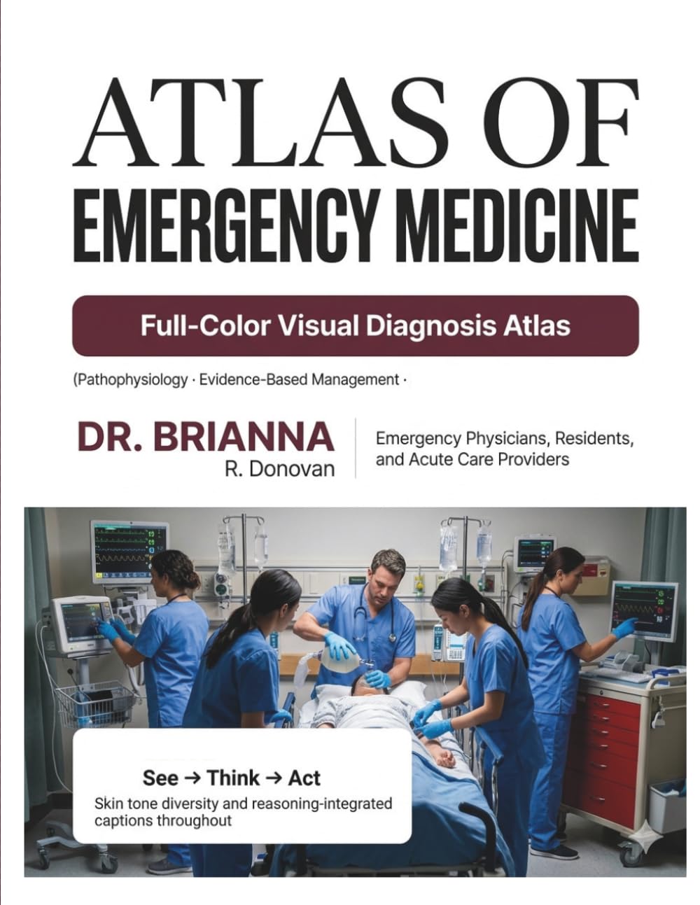 Atlas of Emergency Medicine: Full-Color Visual Diagnosis, Pathophysiology, and Evidence-Based Management for Emergency Physicians, Residents, and Acute Care Providers
