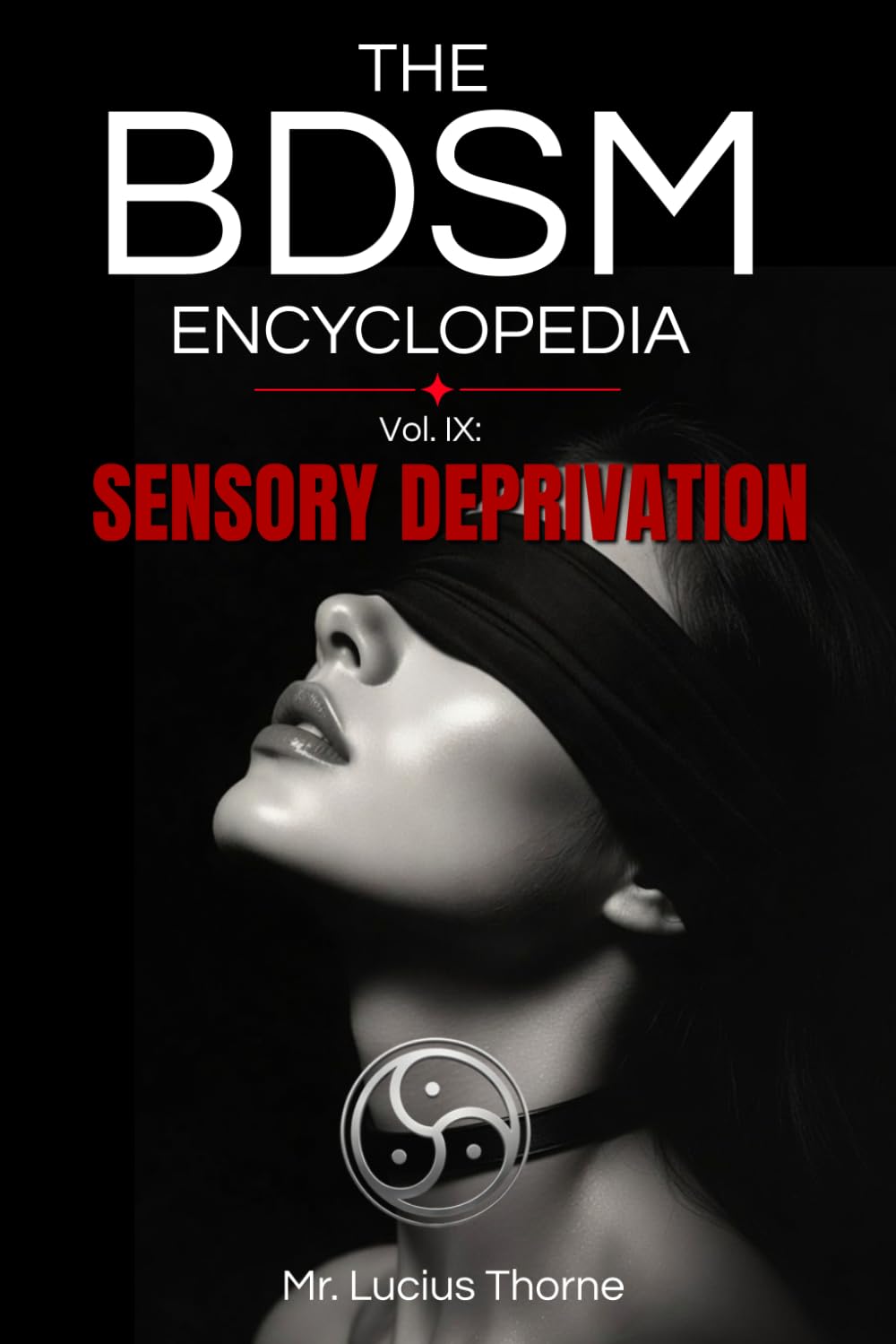 The BDSM Encyclopedia Volume IX: Sensory Deprivation in BDSM - Blindfolds, Hoods, and the Psychology of the Dark