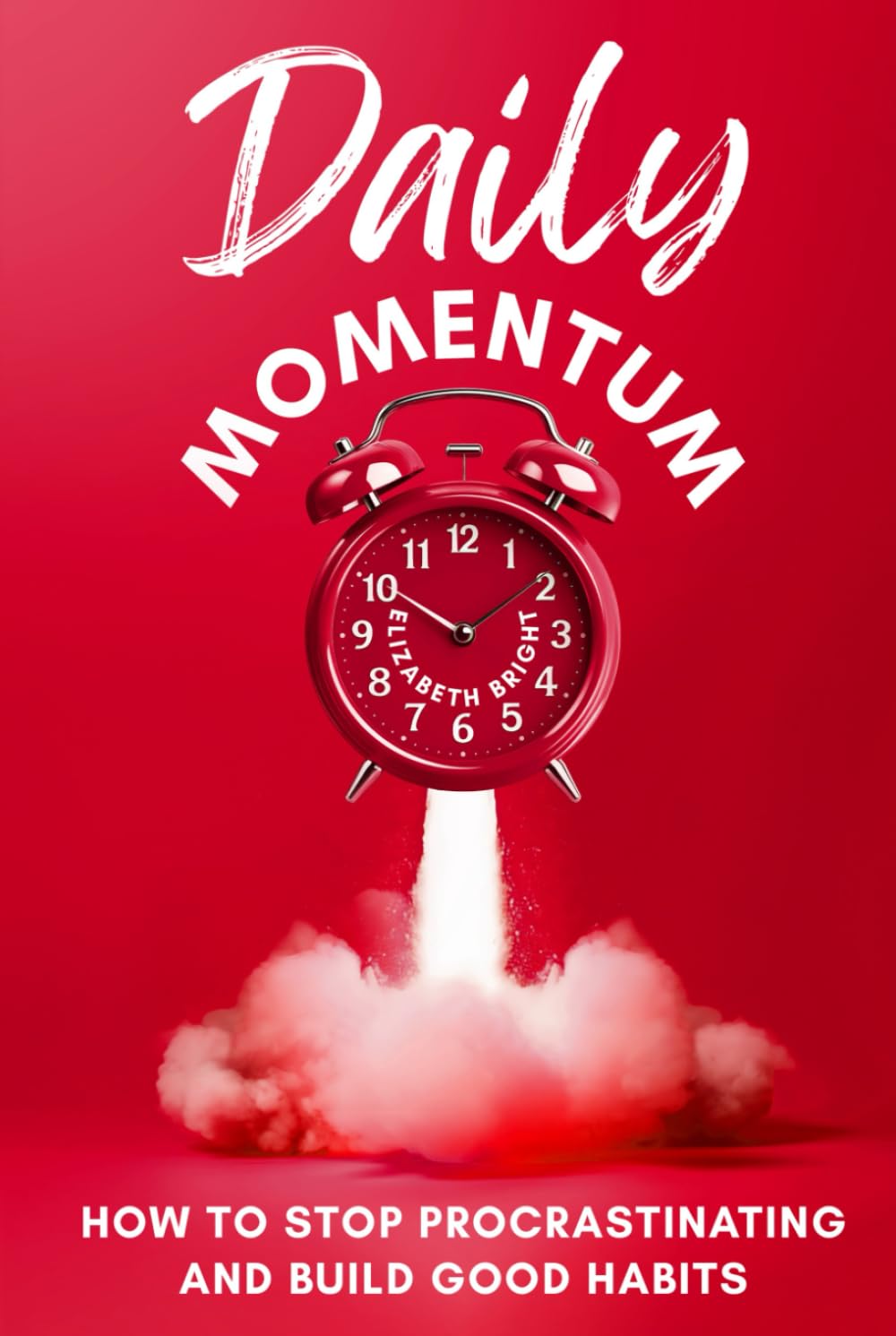 Daily Momentum: How To Stop Procrastinating and Build Good Habits - Unlock Your Full Potential With Mindful Habits and Actionable Strategies to ... a Life You Love! (Happy Habits Book Series)