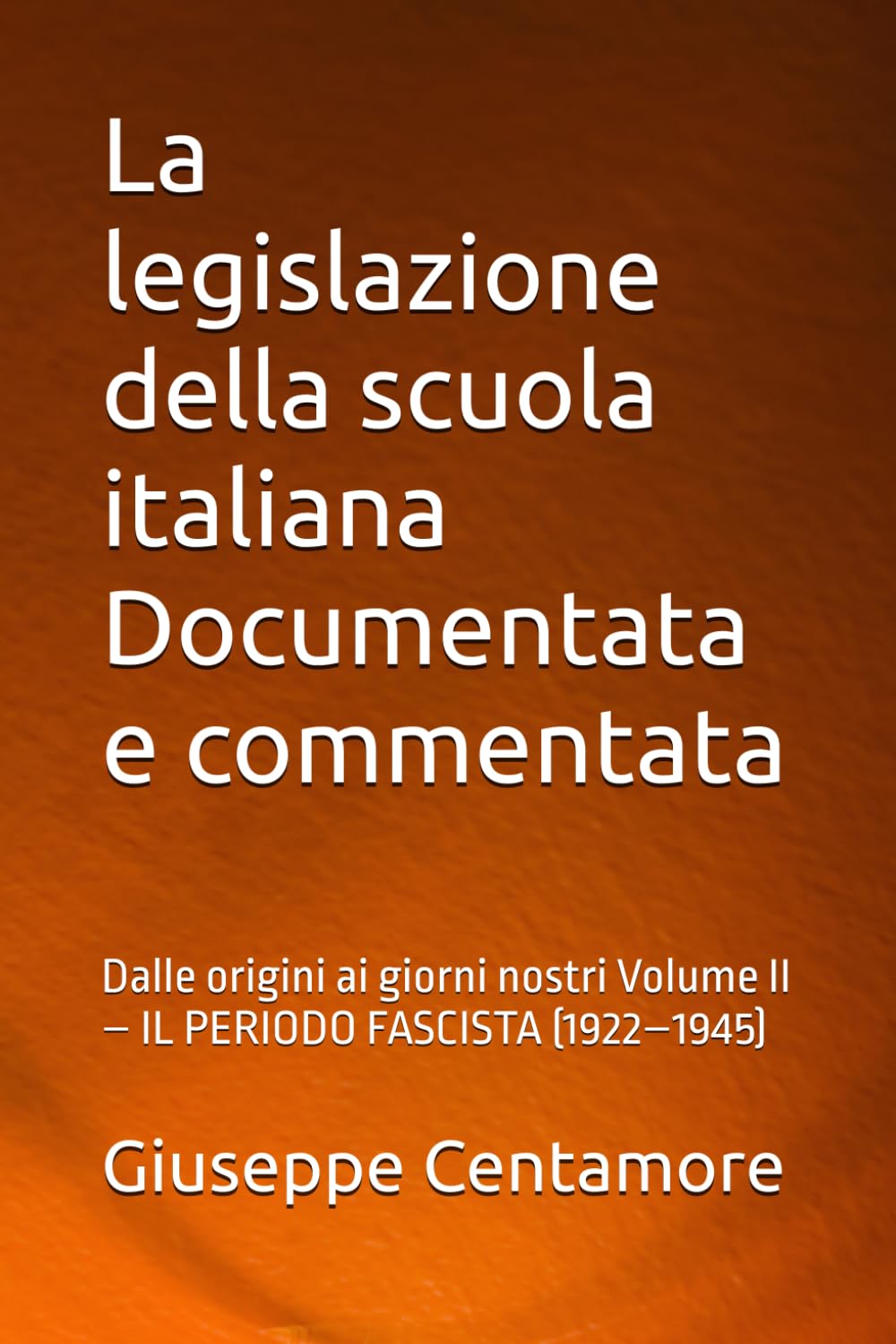 La legislazione della scuola italiana Documentata e commentata: Dalle origini ai giorni nostri Volume II – IL PERIODO FASCISTA (1922–1945)