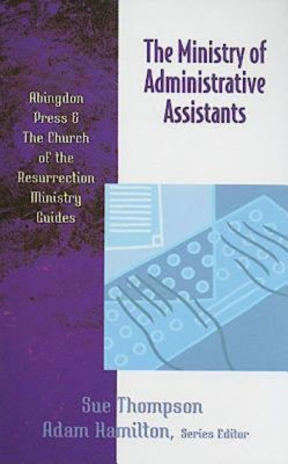The Ministry of Administrative Assistants (Abingdon Press & The Church of the Resurrection Ministry Guides)