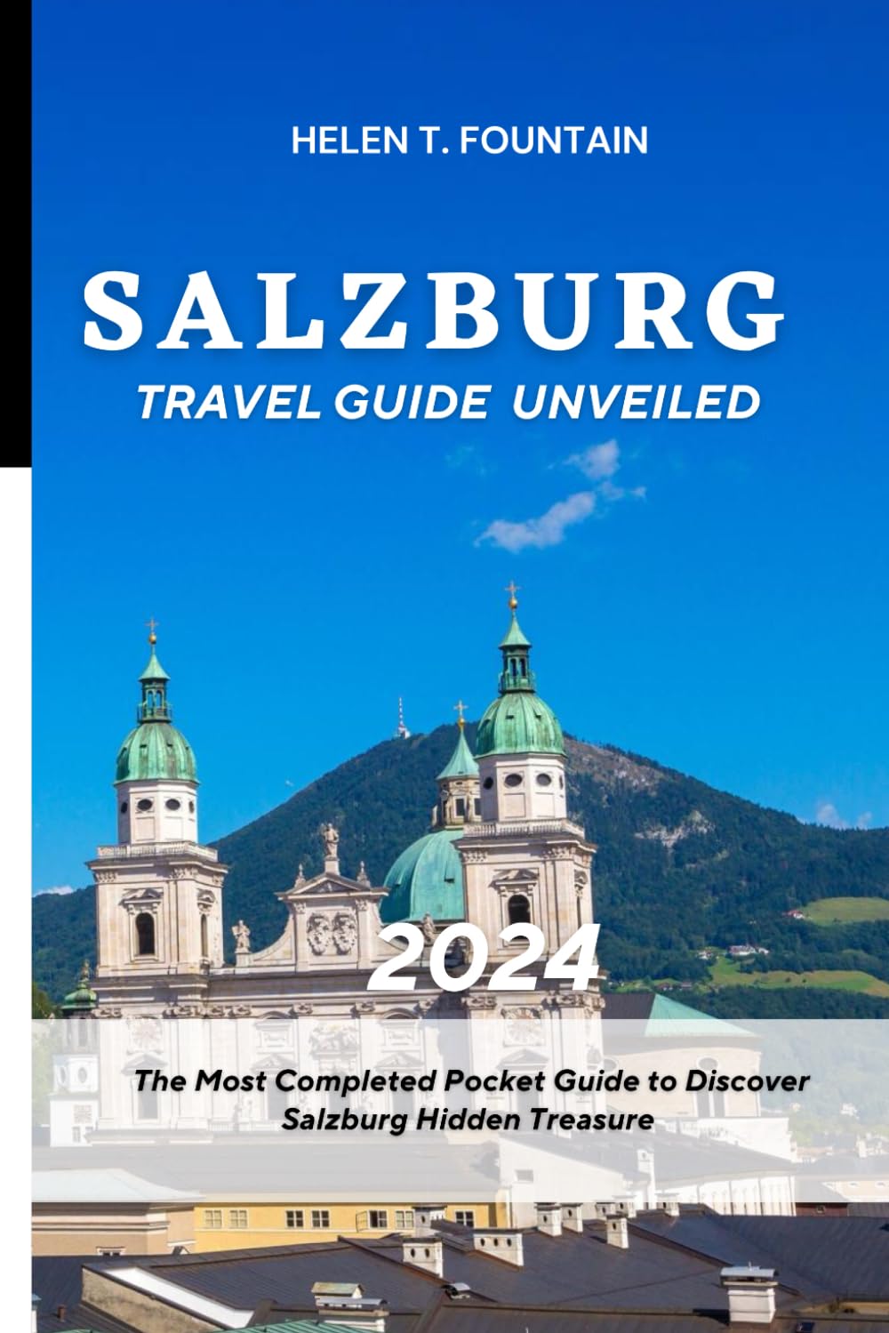 Salzburg Travel Guide 2024: The Most Completed Pocket Guide to Discover Salzburg Hidden Treasure