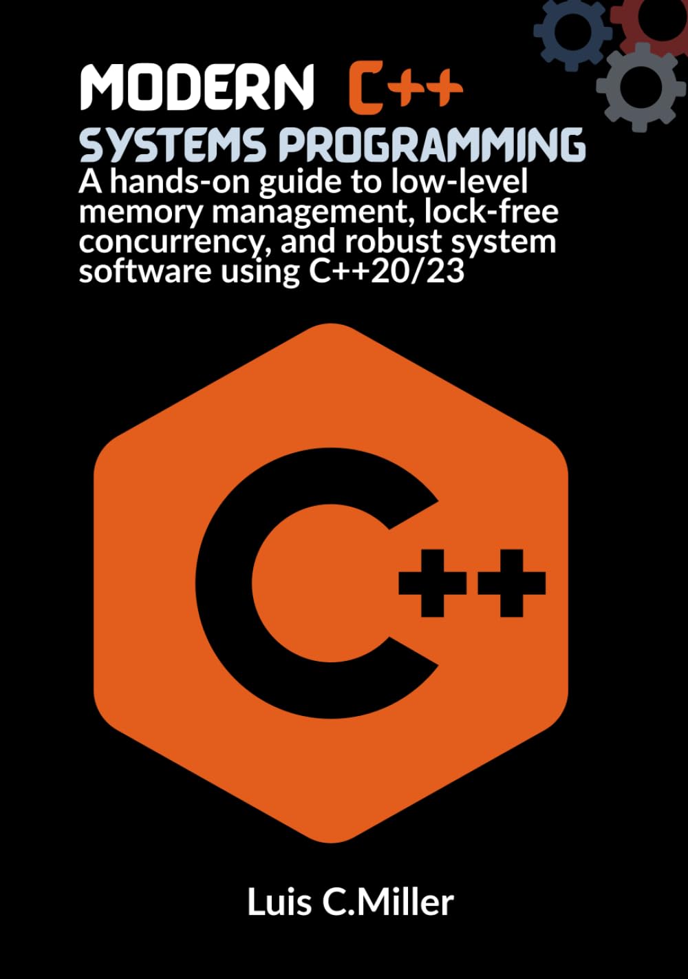 Modern C++ Systems Programming: A hands-on guide to low-level memory management, lock-free concurrency, and robust system software using C++20/23