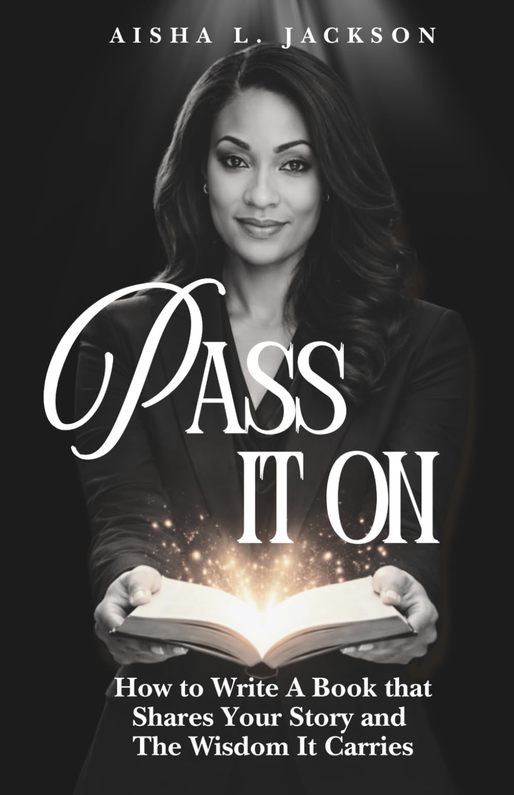 Pass It On: How to Write A Book that Shares Your Story and The Wisdom It Carries