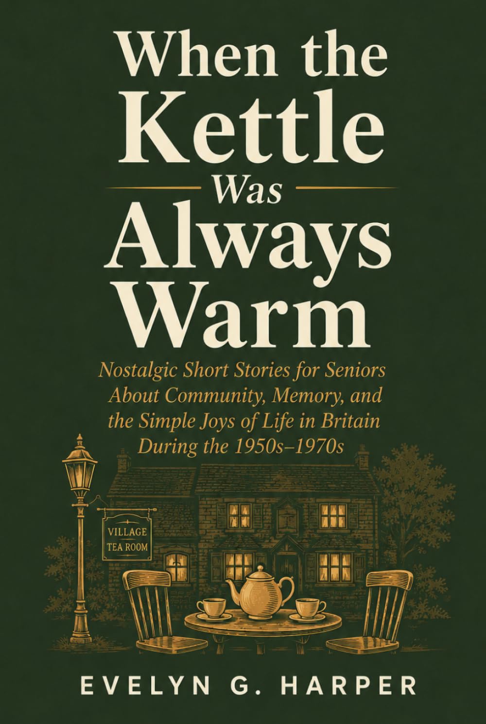 When the Kettle Was Always Warm: Nostalgic Short Stories for Seniors About Community, Memory, and the Simple Joys of Life in Britain During the 1950s–1970s