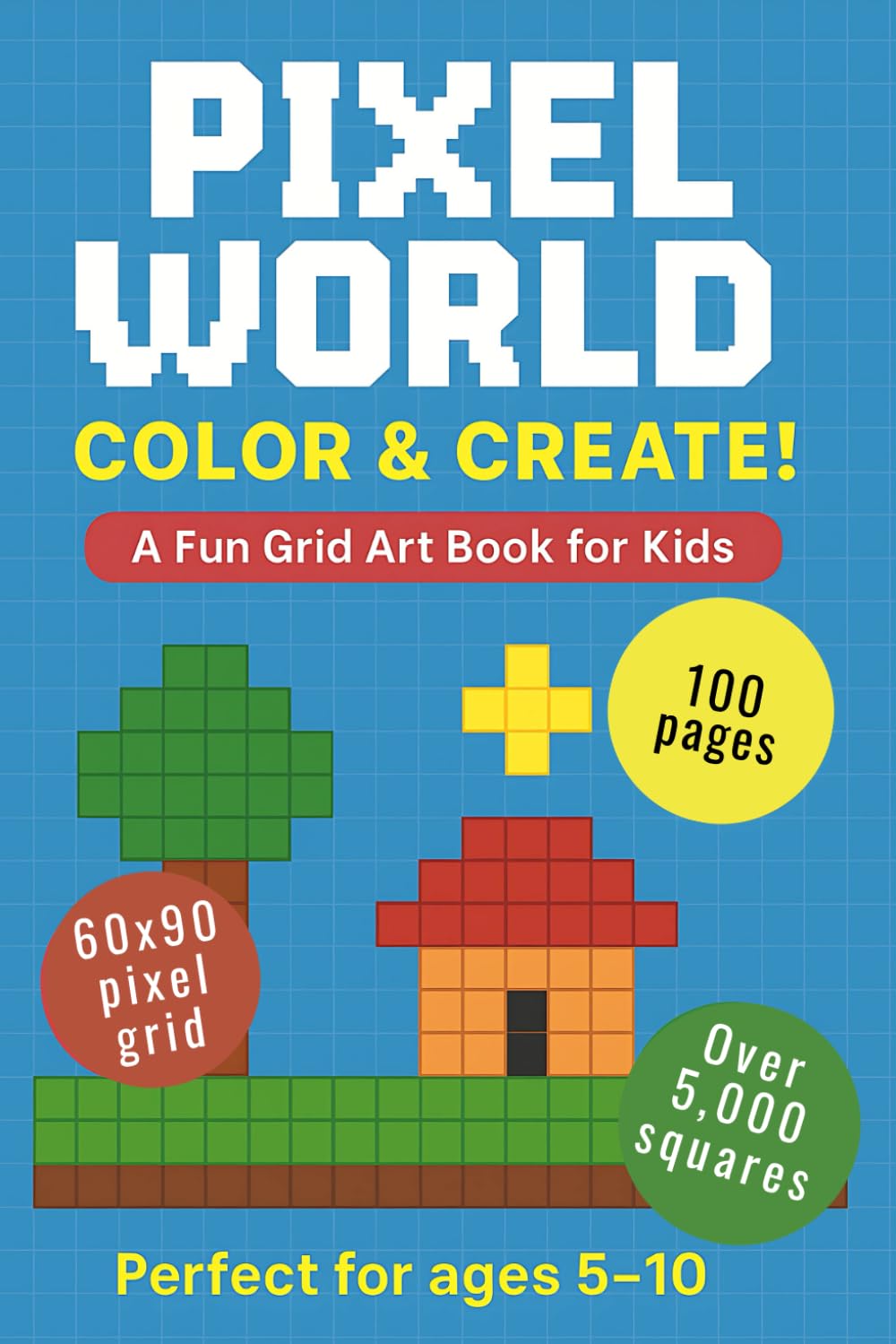 Pixel World: Color & Create: A Fun Grid Art Book for Kids — Design Your Own Pixel Worlds, Square by Square 6x9