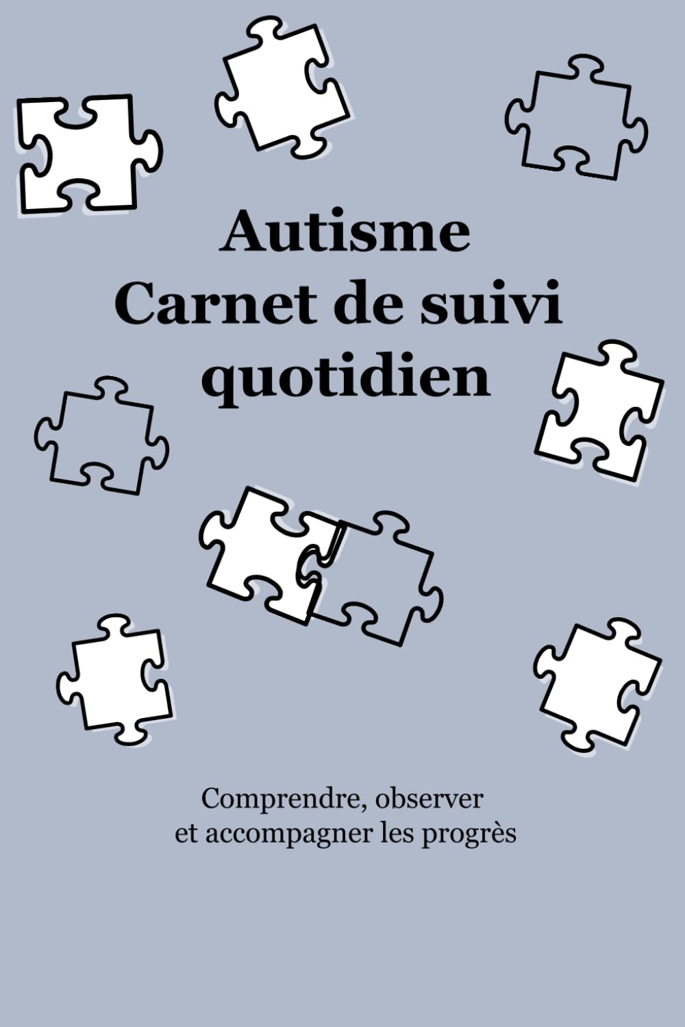 Autisme Carnet de suivi quotidien: comprendre, observer et accompagner les progrès