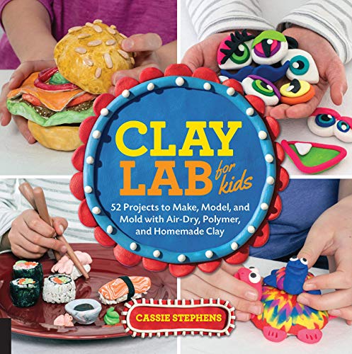 [Cassie Stephens] Clay Lab for Kids: 52 Projects to Make, Model, and Mold with Air-Dry, Polymer, and Homemade Clay [Flexibound]
