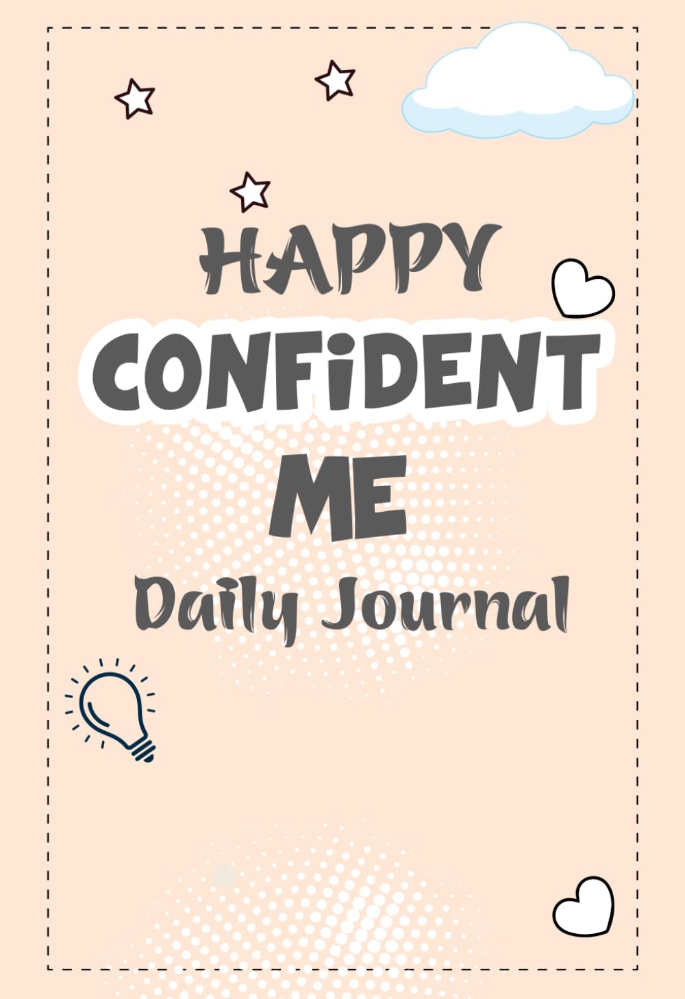 Happy Confident Me Daily Journal: Daily Writing Prompts for Confidence, Gratitude, and Positive Thinking