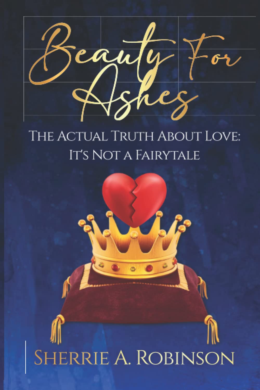 Beauty For Ashes: Here Is The Actual Truth About Love - It's Not A Fairytale