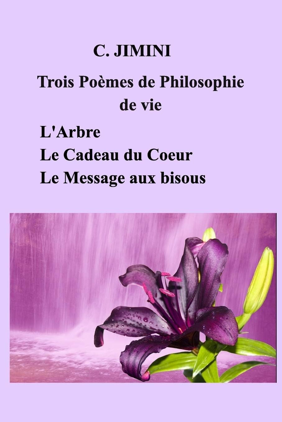Philosophie de vie (trois pomes) - Tome 1: L'Arbre - Le Cadeau du Coeur - Le Message aux bisous