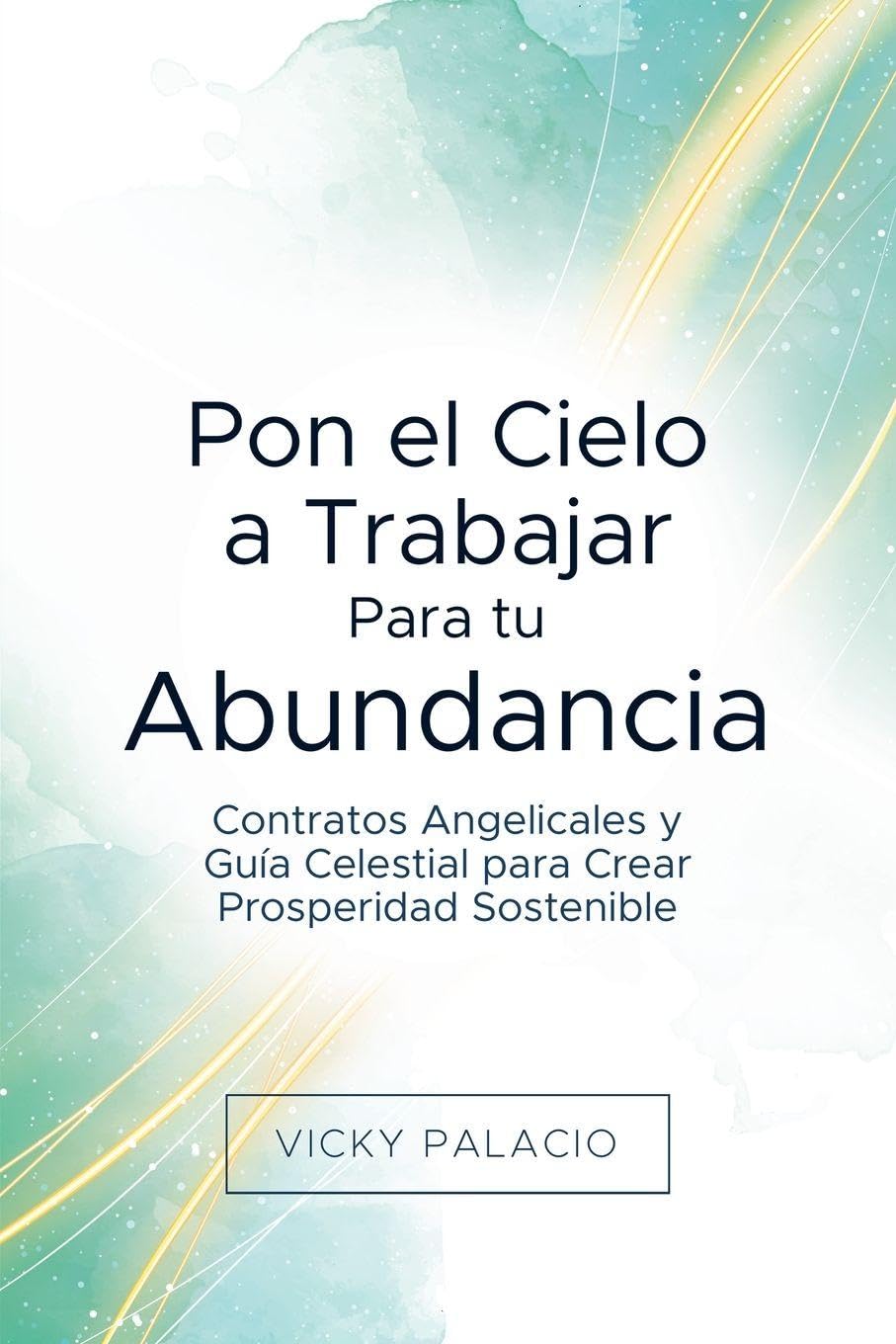Pon el Cielo a Trabajar Para tu Abundancia: Contratos Angelicales y Guía Celestial para Crear Prosperidad Sostenible: 1