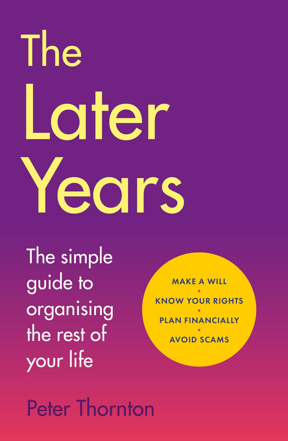 The Later Years: Essential Later Years Planning Made Simple: Wills, Pensions, Probate, Inheritance, and What to Do After Death