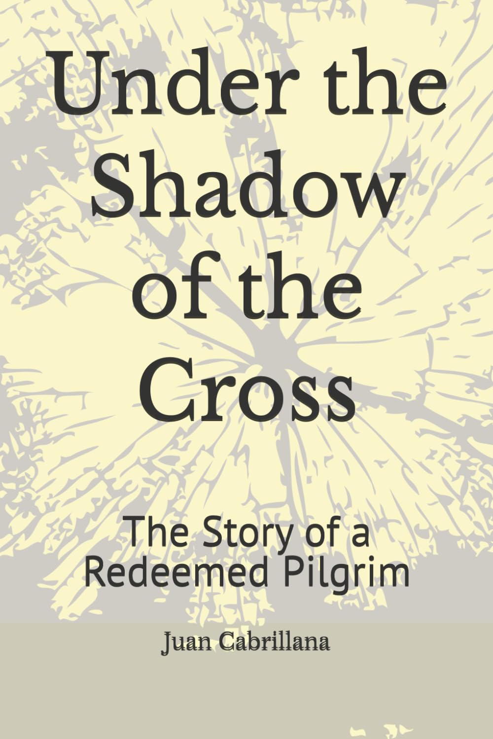 Under the Shadow of the Cross: The Story of a Redeemed Pilgrim