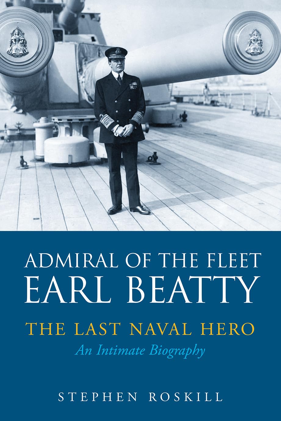 Admiral of the Fleet Lord Beatty: The Last Naval Hero - an Intimate Biography