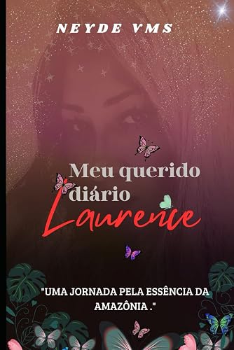Meu querido diário Laurence: ''Uma jornada pela essência da Amazônia'' (Portuguese Edition)