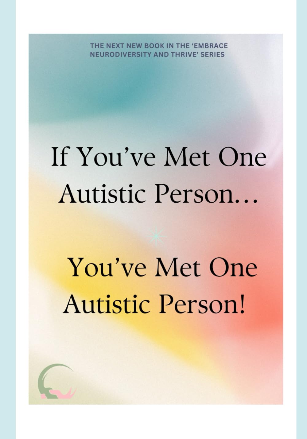 If You’ve Met One Autistic Person… (Embrace Neurodiversity and Thrive)