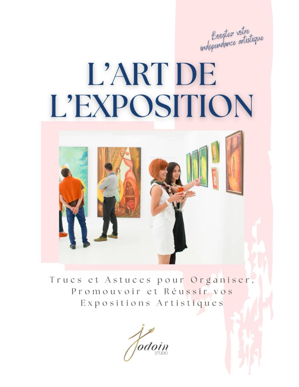 L'art de l'exposition: Trucs et astuces pour organiser, promouvoir et réussir vos expositions artistiques