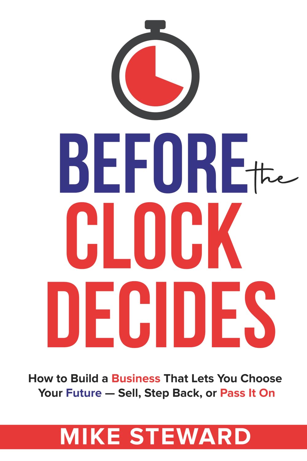 Before The Clock Decides: How to Build a Business That Lets You Choose Your Future — Sell, Step Back, or Pass It On