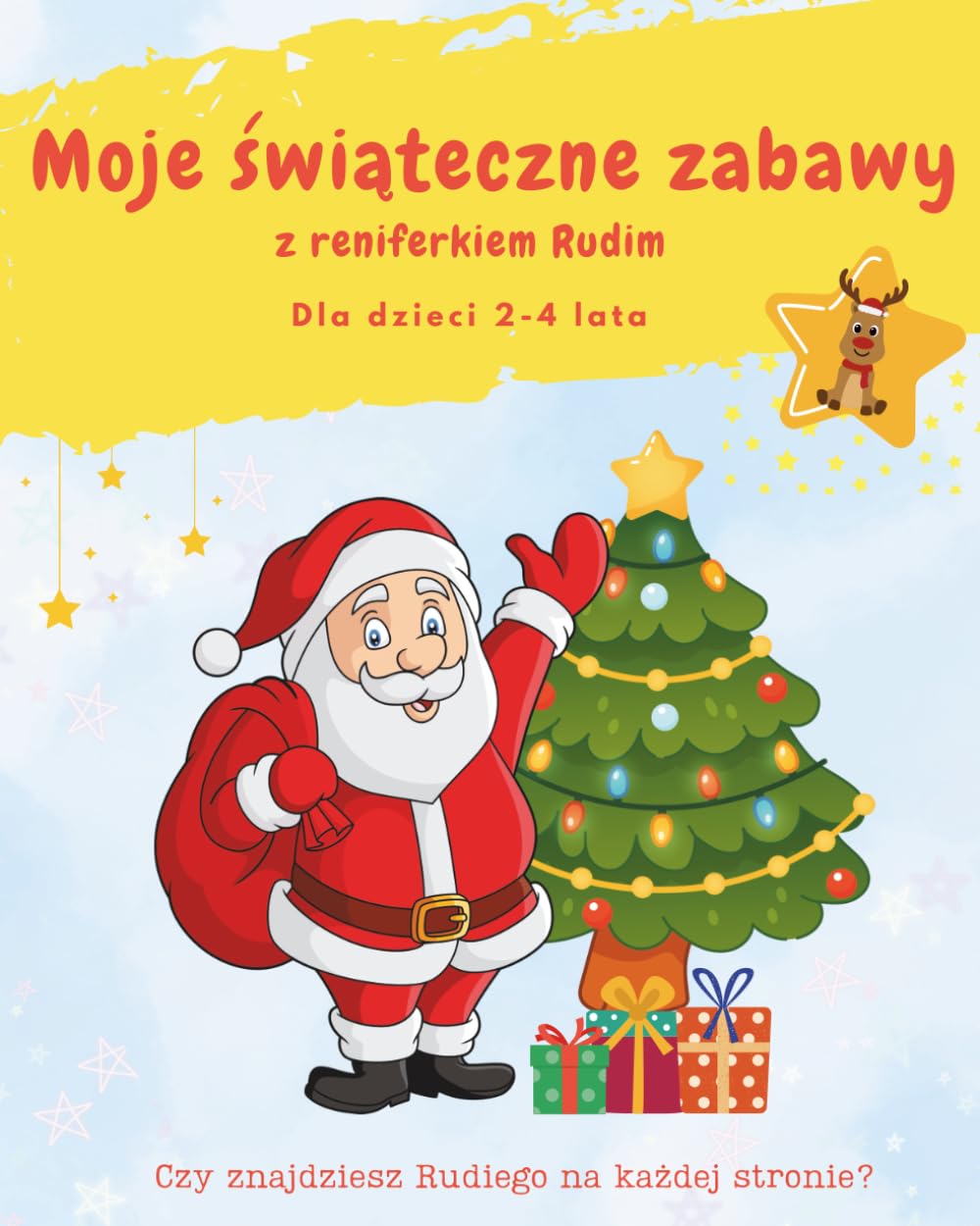 Moje świąteczne zabawy z reniferkiem Rudim, Dla dzieci 2-4 lata: Kolorowanki, labirynty, liczenie, pisanie po śladzie, wycinanka, dyplom i wiele świątecznych zabaw!