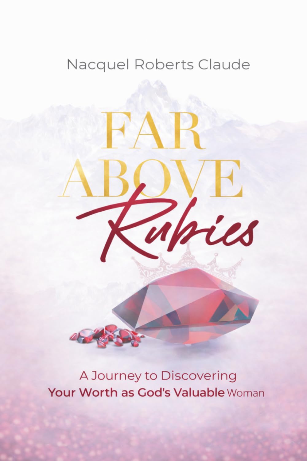 Far Above Rubies: A Journey to Discovering Your Worth as God's Valuable Woman