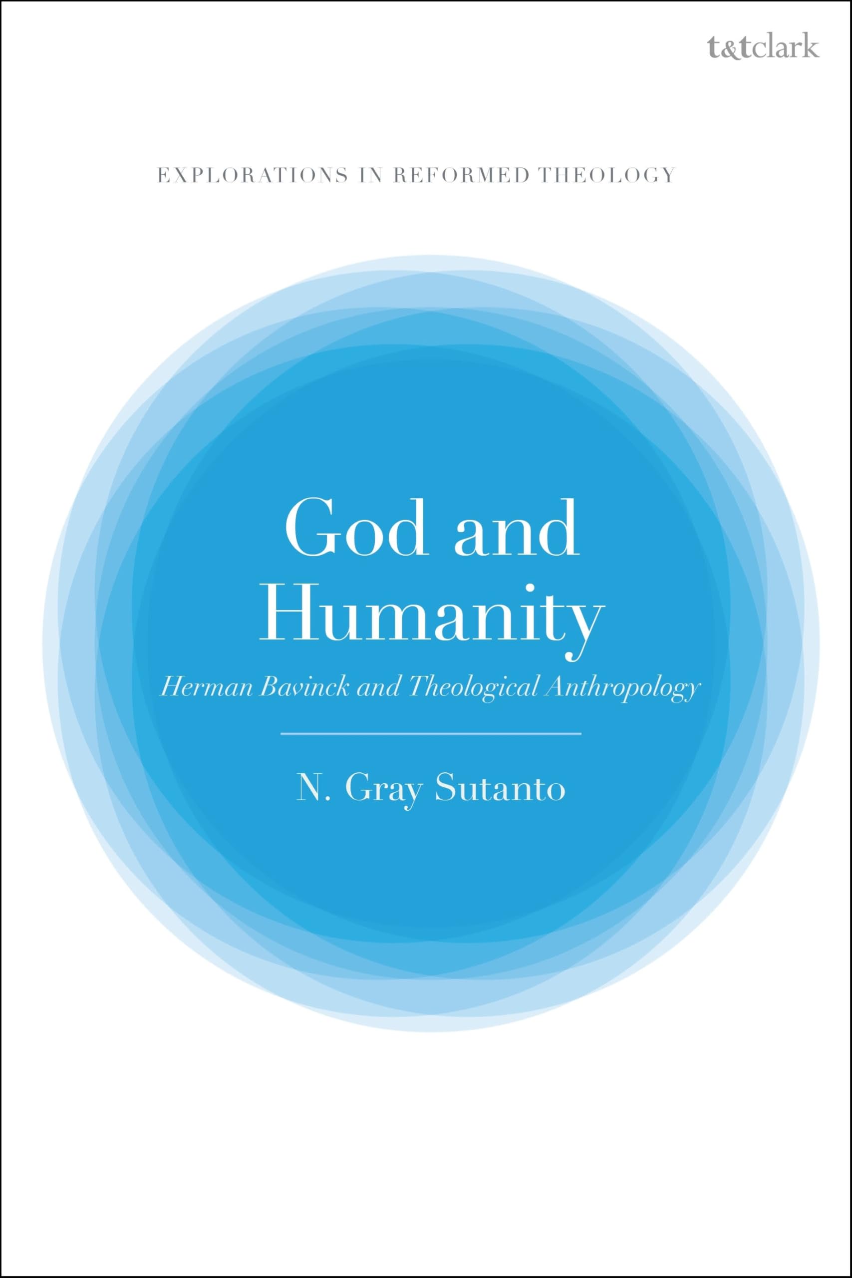 God and Humanity: Herman Bavinck and Theological Anthropology (T&T Clark Explorations in Reformed Theology)