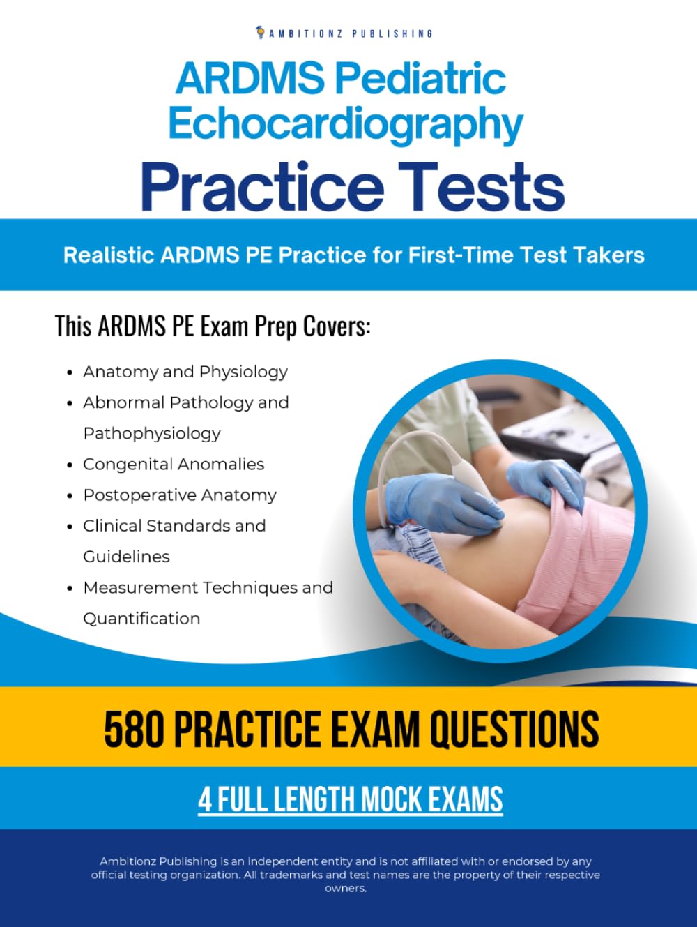 ARDMS Pediatric Echocardiography Practice Tests: PE Exam Prep with 4 Full-Length Practice Exams, 580 Practice Questions, Detailed Explanations, and Strategies to Help You Pass on Your First Attempt
