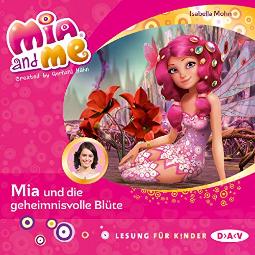 Mia und die geheimnisvolle Blüte (Mia and me 22) Hörbuch von Mohn Isabella