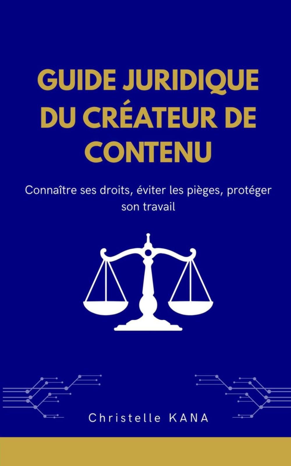 GUIDE JURIDIQUE DU CRÉATEUR DE CONTENU: Connaître ses droits, éviter les pièges, protéger son travail