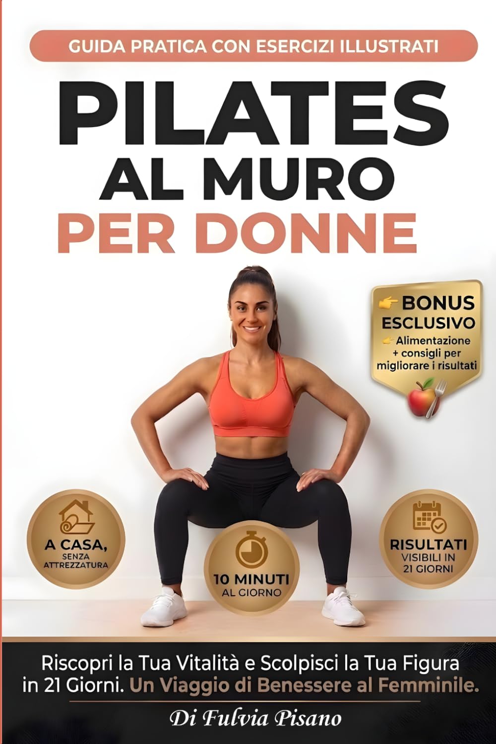 Pilates al Muro per Donne: Trasforma il Tuo Corpo in 21 Giorni con Soli 10 Minuti al Giorno | Programma Progressivo con Esercizi Illustrati per ... la Postura a Casa, Senza Attrezzatura