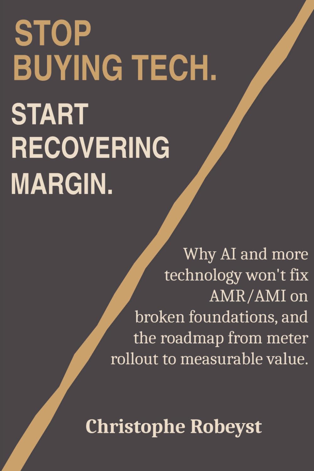 STOP BUYING TECH, Start recovering margin.: Why AI and more technology won’t fix AMI/AMR on broken foundations and the roadmap from meter rollout to measurable value.