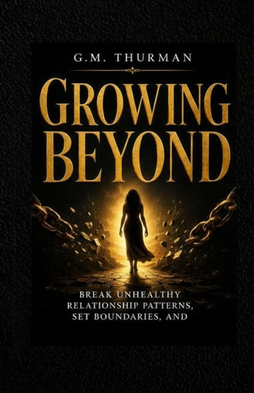 Growing Beyond: Break Unhealthy Relationship Patterns, Set Boundaries, and Finally Choose Yourself