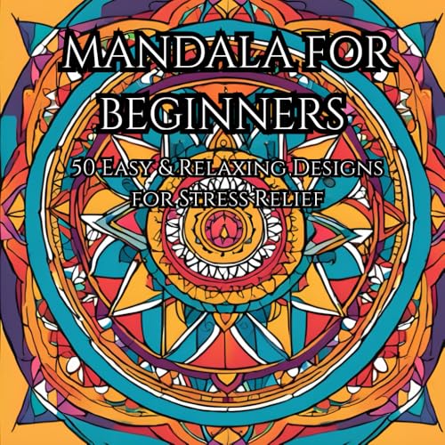 Mandala for Beginners: 50 Easy & Relaxing Designs for Stress Relief | Beginner-Friendly Adult Coloring Book for Mindfulness & Ca