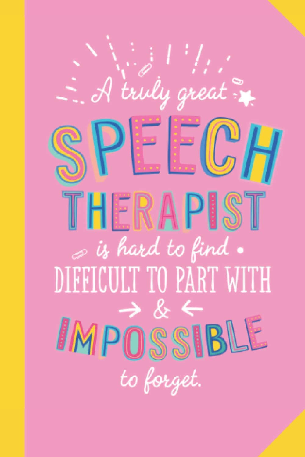 A truly Great Speech Therapist is hard to find difficult to part with and impossible to forget: 6x9 Notebook, Great for Speech Therapist Gifts, End of Year, Retirement or Thank You Gifts