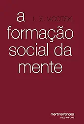A formação social da mente: o desenvolvimento dos processos psicológicos superiores