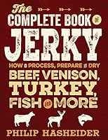 The Complete Book of Jerky: How to Process, Prepare, and Dry Beef, Venison, Turkey, Fish, and More 0760349142 Book Cover