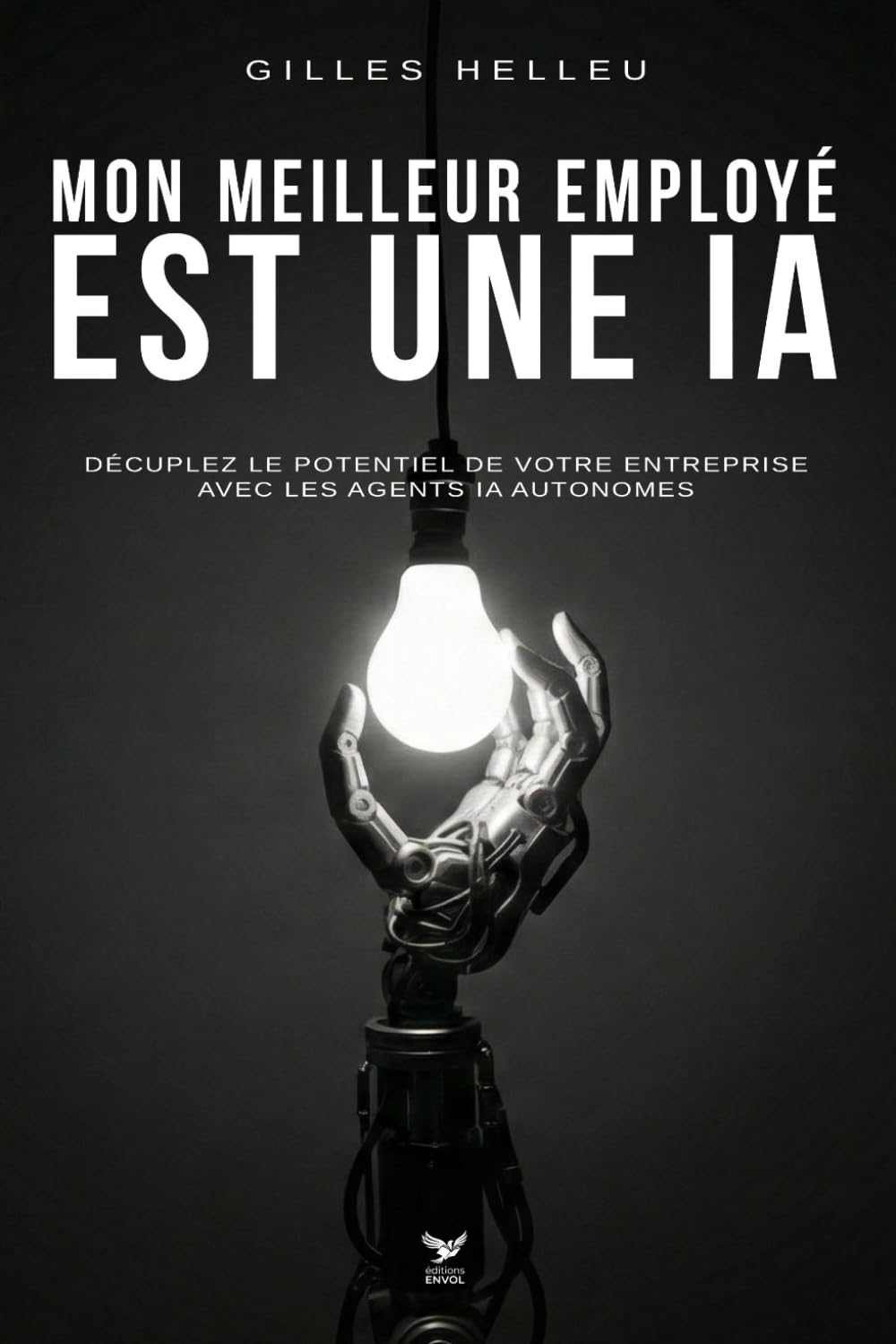 Mon meilleur employé est une IA: Décuplez le potentiel de votre entreprise avec les agents IA autonomes