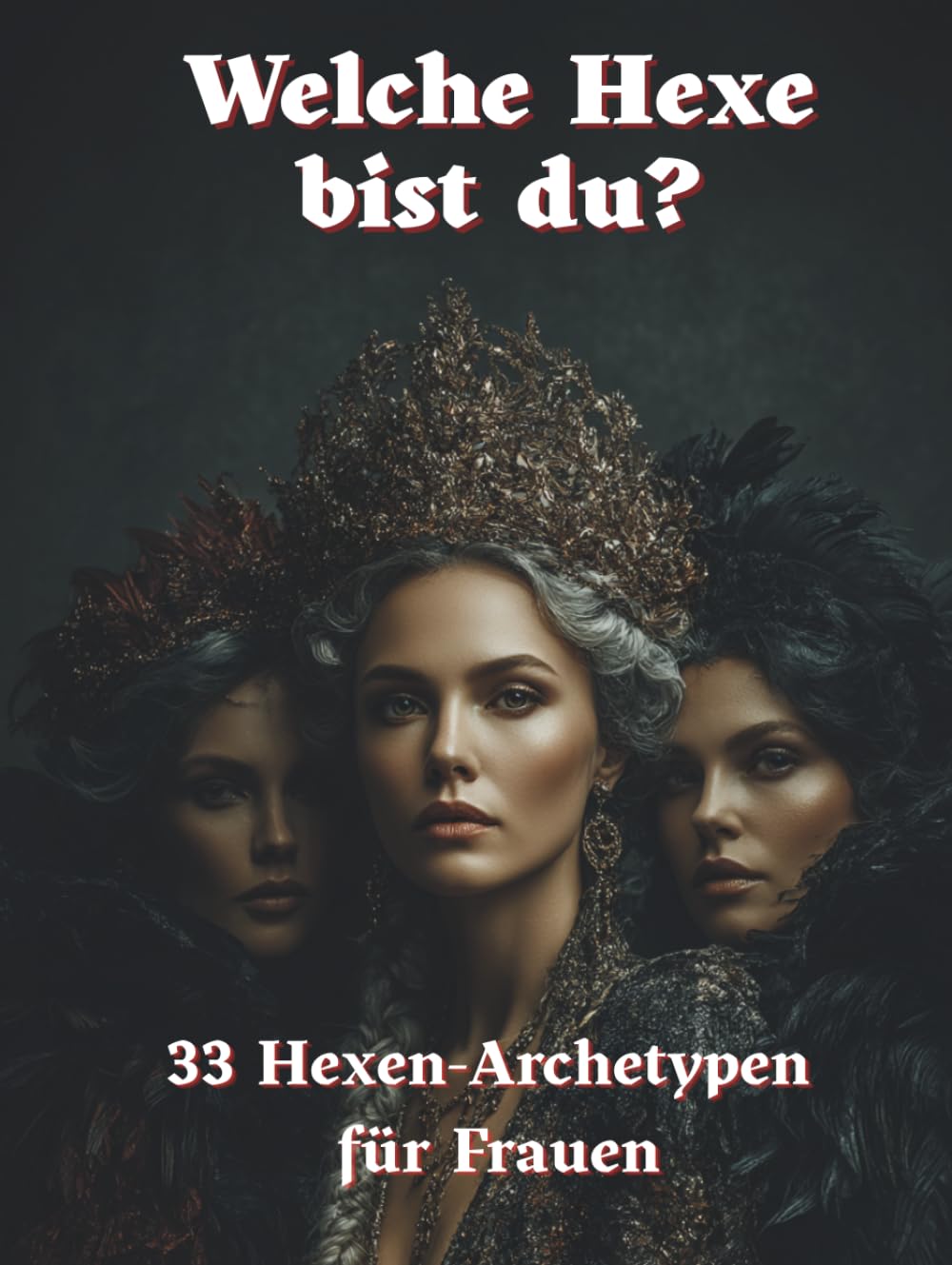 Welche Hexe bist du?: Ein mystischer Guide zu 33 weiblichen Hexen-Archetypen