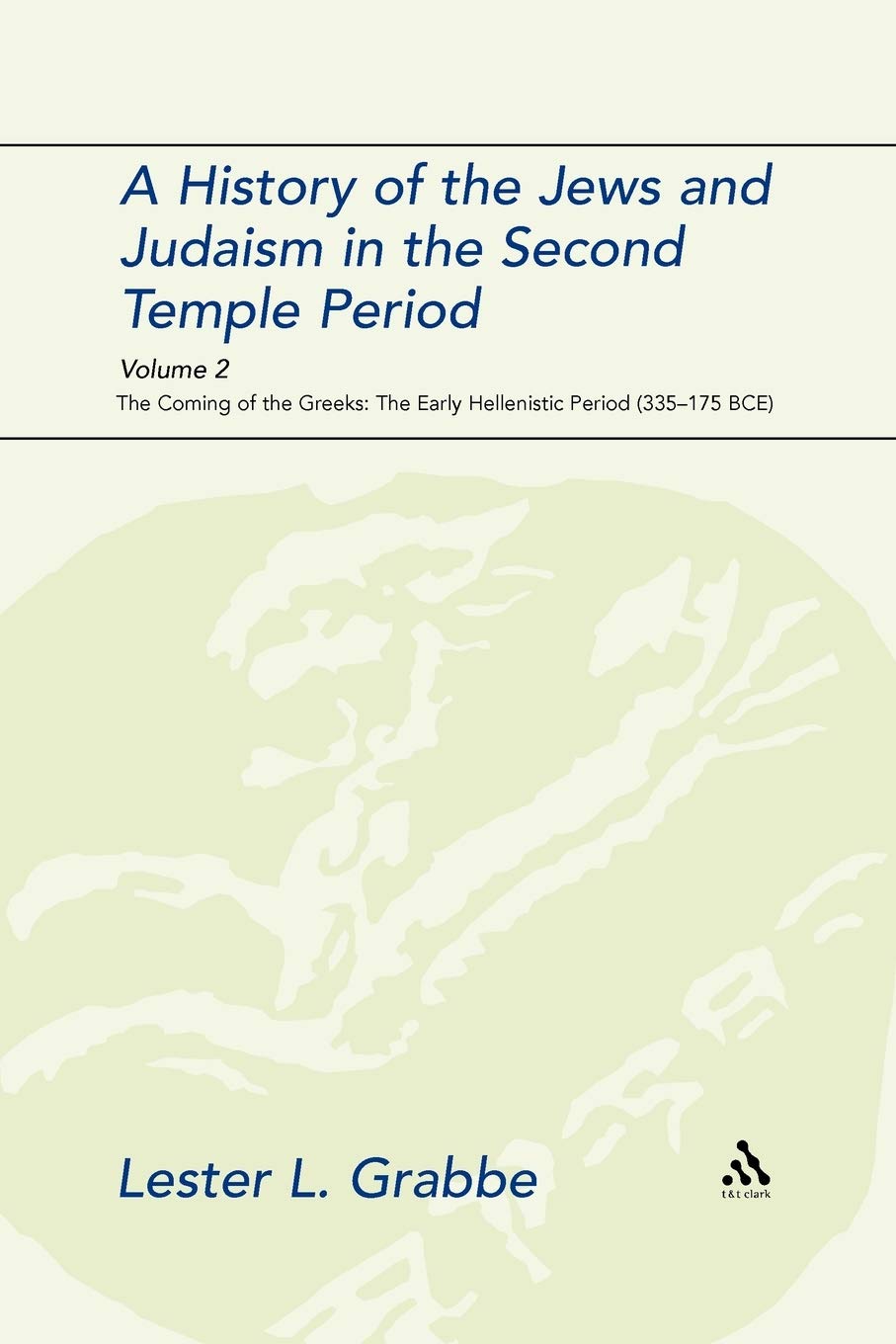 History of the Jews and Judaism in the Second Temple Period, Volume 2: The Coming of the Greeks: The Early Hellenistic Period (335-175 B.C.E.) (The Library of Second Temple Studies)
