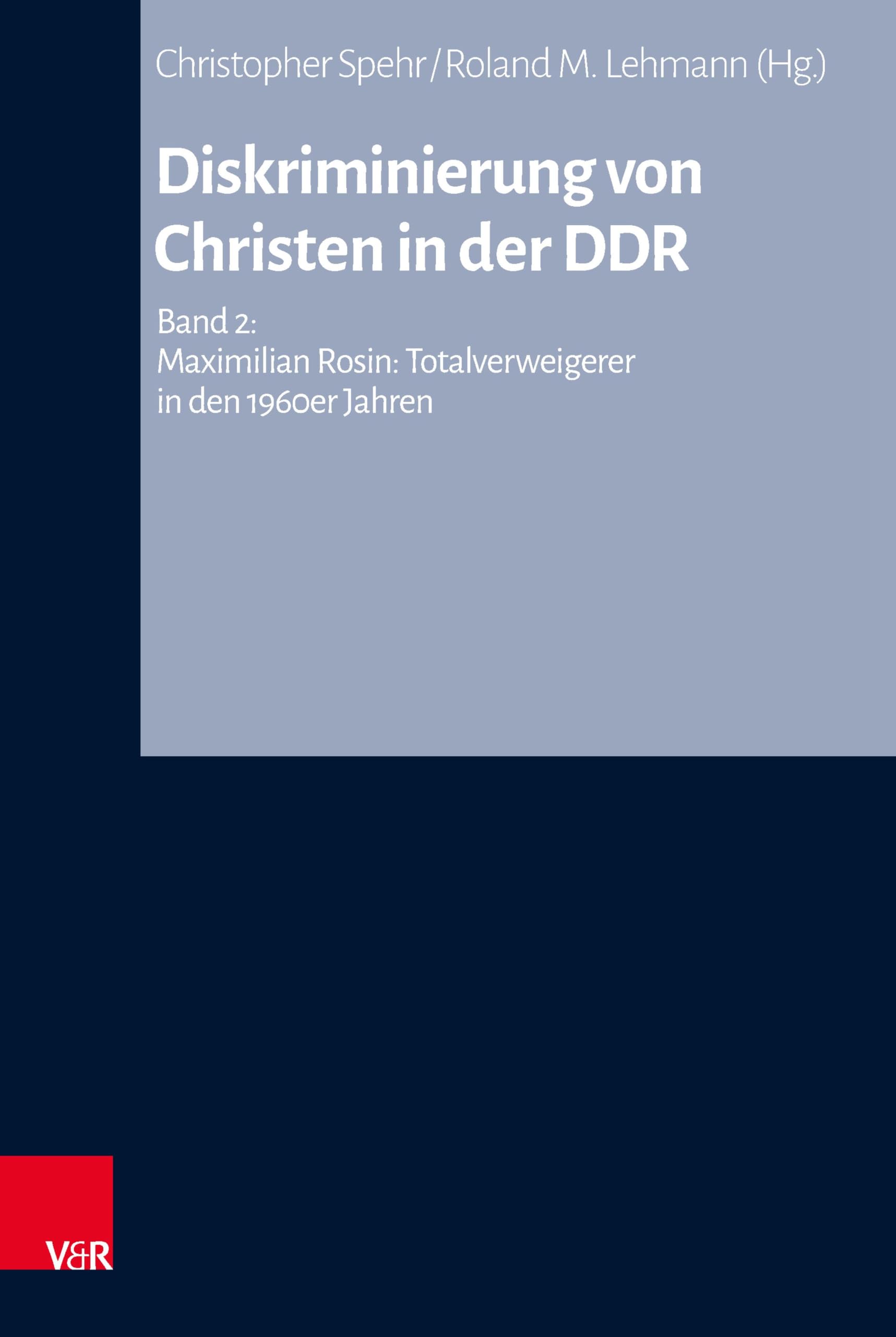 Diskriminierung von Christen in der DDR: Band 2: Totalverweigerer in den 1960er Jahren (Arbeiten zur Kirchlichen Zeitgeschichte 89)