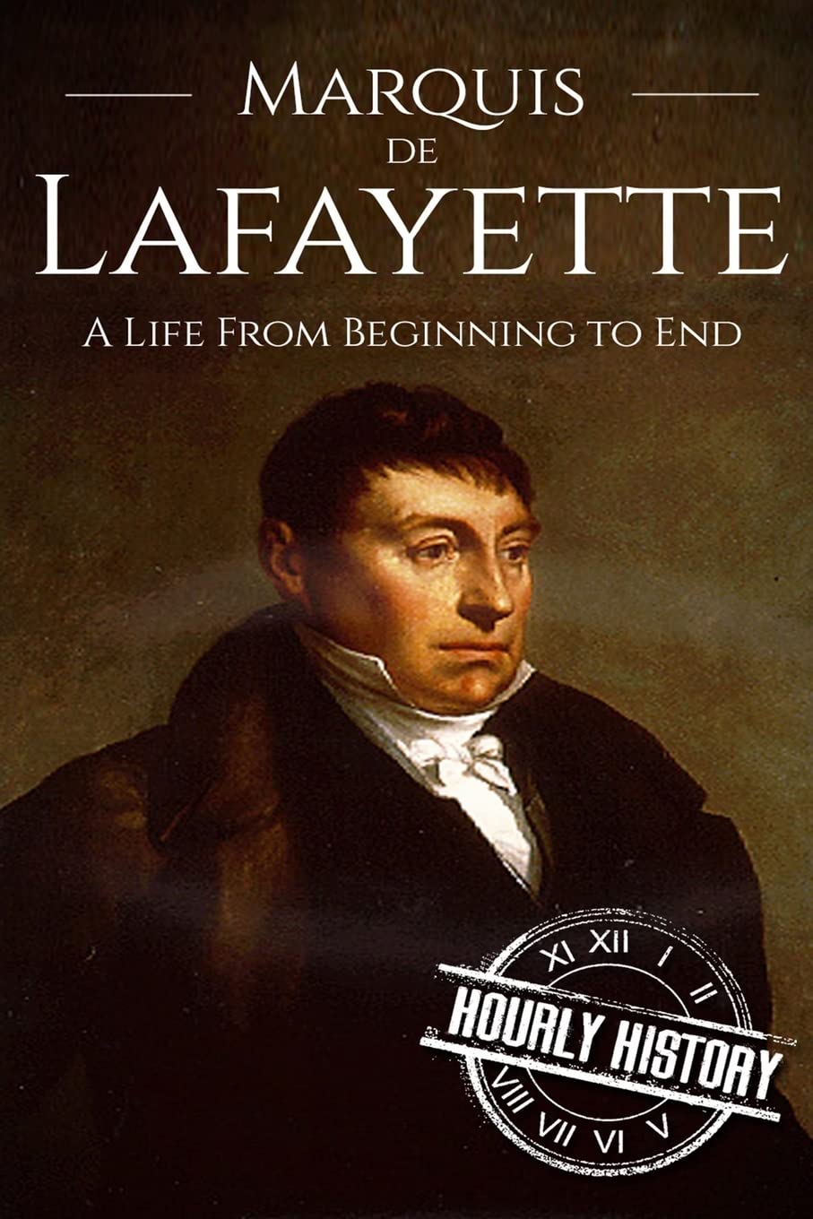 Marquis de Lafayette: A Life From Beginning to End (American Revolutionary War)