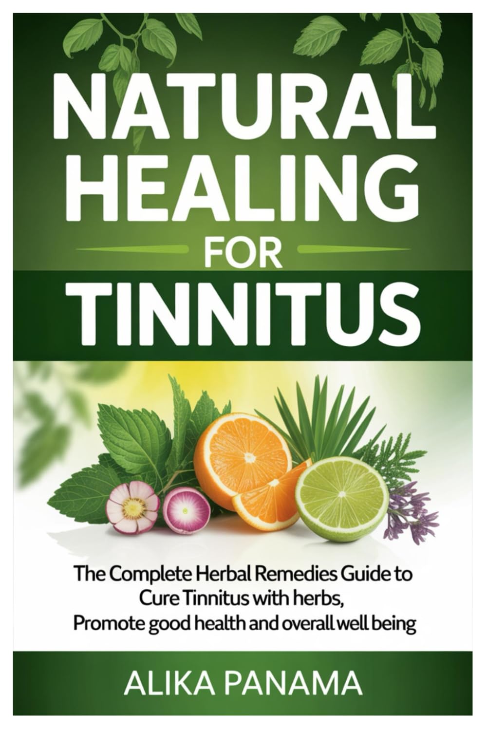 Natural Healing for Tinnitus: The Complete Herbal Remedies Guide to Cure Tinnitus with Herbs, Promote Good Health and Overall Well Being