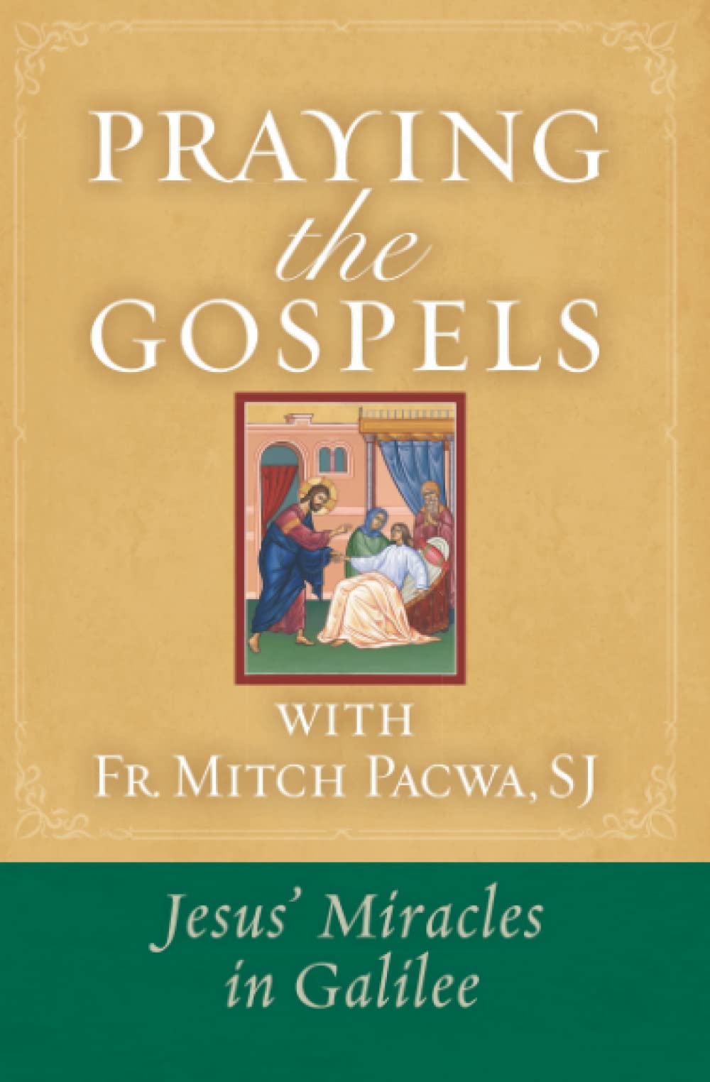 Praying the Gospels with Fr. Mitch Pacwa: Jesus' Miracles in Galilee: Jesus' Miracles in Galilee:: Jesus' Miracles in Galilee