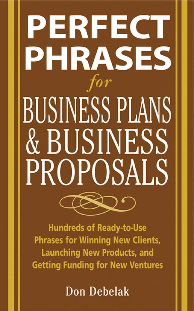 Perfect Phrases for Business Proposals and Business Plans (Perfect Phrases Series): Hundreds of Ready-to-Use Phrases for Winning New Clients, Launching New Products, And Getting the Funding You Need
