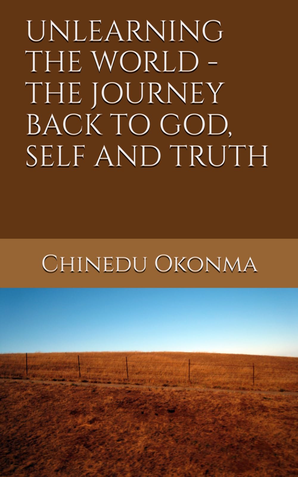 UNLEARNING THE WORLD - THE JOURNEY BACK TO GOD, SELF AND TRUTH