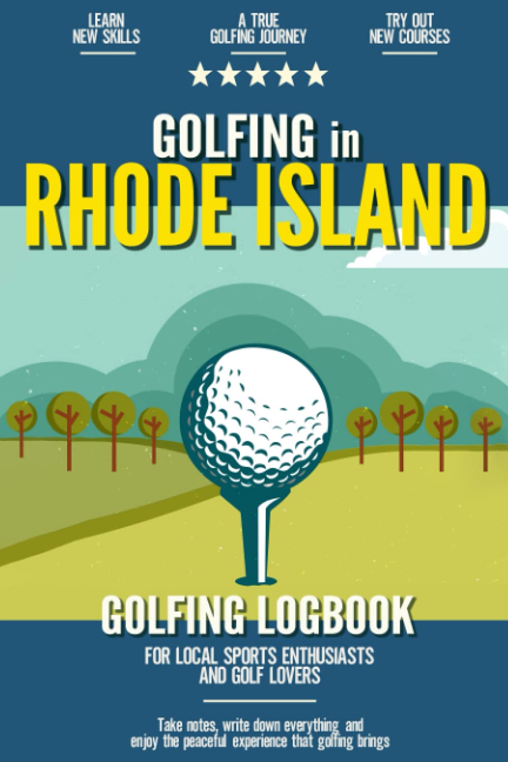 Emily Reyes-EllisGolfing in Rhode Island: Golfing Log Book for Local Backyard Golf Enthusiasts and Sports Lovers | Practical Golf Yardage & Score Notebook